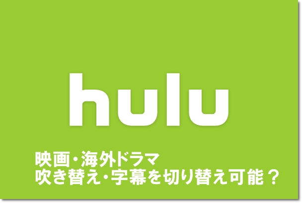 Huluの映画 海外ドラマは吹き替え 字幕を切り替え可能 Mihoシネマ