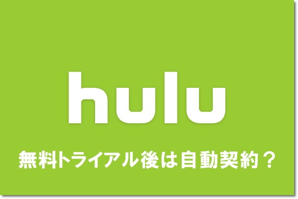 Huluの無料トライアル後は自動契約 Mihoシネマ